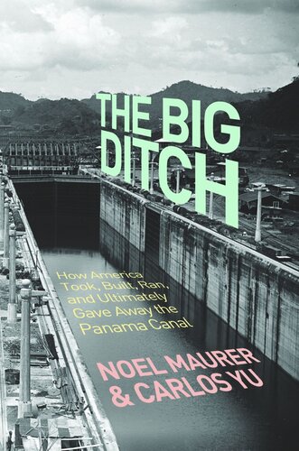The Big Ditch How America Took Built Ran And Ultimately Gave Away The Panama Canal Course Book Noel Maurer Carlos Yu