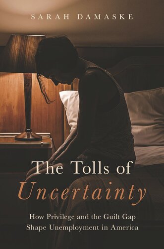 The Tolls Of Uncertainty How Privilege And The Guilt Gap Shape Unemployment In America Sarah Damaske