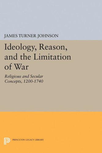 Ideology Reason And The Limitation Of War Religious And Secular Concepts 12001740 James Turner Johnson
