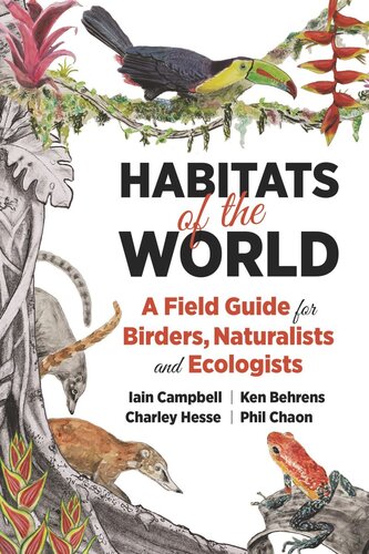 Habitats Of The World A Field Guide For Birders Naturalists And Ecologists Iain Campbell Ken Behrens Charley Hesse Phil Chaon