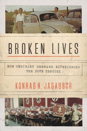 Broken Lives How Ordinary Germans Experienced The 20th Century Konrad H Jarausch