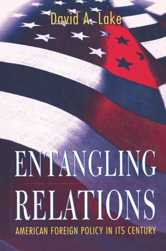 Entangling Relations American Foreign Policy In Its Century David A Lake
