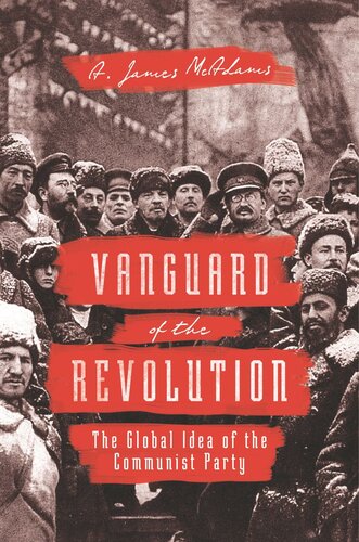 Vanguard Of The Revolution The Global Idea Of The Communist Party A James Mcadams