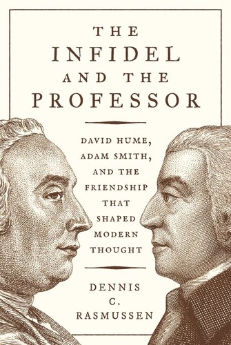 The Infidel And The Professor David Hume Adam Smith And The Friendship That Shaped Modern Thought Dennis C Rasmussen