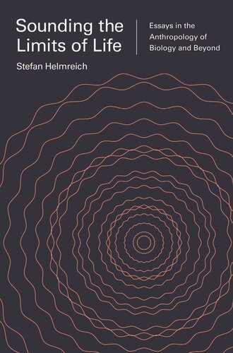Sounding The Limits Of Life Essays In The Anthropology Of Biology And Beyond Stefan Helmreich Sophia Roosth Michele Friedner