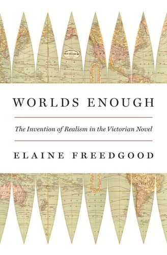 Worlds Enough The Invention Of Realism In The Victorian Novel Elaine Freedgood
