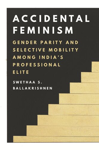 Accidental Feminism Gender Parity And Selective Mobility Among Indias Professional Elite Swethaa S Ballakrishnen