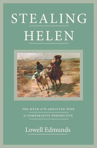 Stealing Helen The Myth Of The Abducted Wife In Comparative Perspective Lowell Edmunds