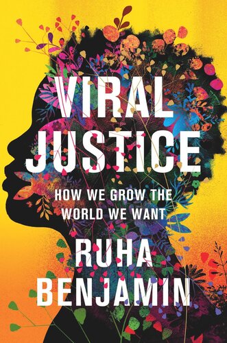 Viral Justice How We Grow The World We Want Ruha Benjamin