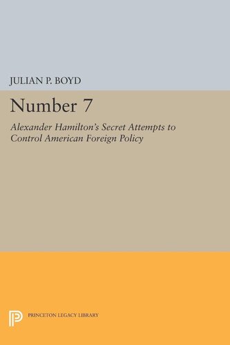 Number 7 Alexander Hamiltons Secret Attempts To Control American Foreign Policy Julian P Boyd