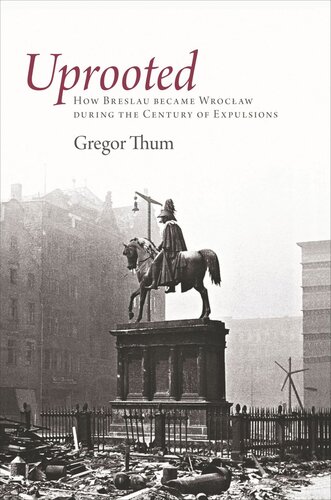 Uprooted How Breslau Became Wroclaw During The Century Of Expulsions Core Textbook Gregor Thum
