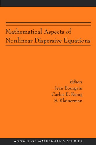 Mathematical Aspects Of Nonlinear Dispersive Equations Am163 Course Book Jean Bourgain Editor Carlos E Kenig Editor Sergiu Klainerman Editor