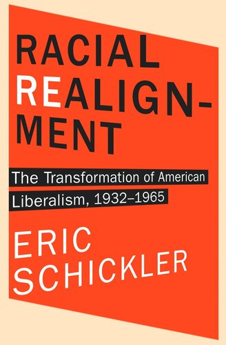 Racial Realignment The Transformation Of American Liberalism 19321965 Eric Schickler
