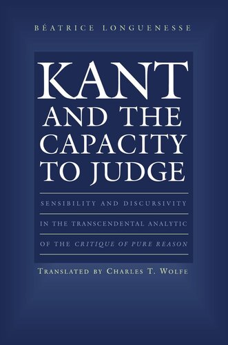 Kant And The Capacity To Judge Sensibility And Discursivity In The Transcendental Analytic Of The Critique Of Pure Reason Batrice Longuenesse