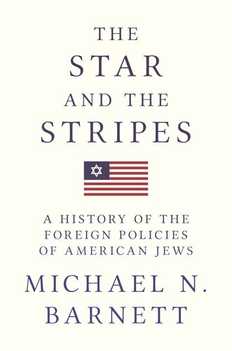 The Star And The Stripes A History Of The Foreign Policies Of American Jews Michael N Barnett