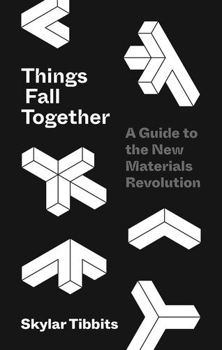 Things Fall Together A Guide To The New Materials Revolution Skylar Tibbits