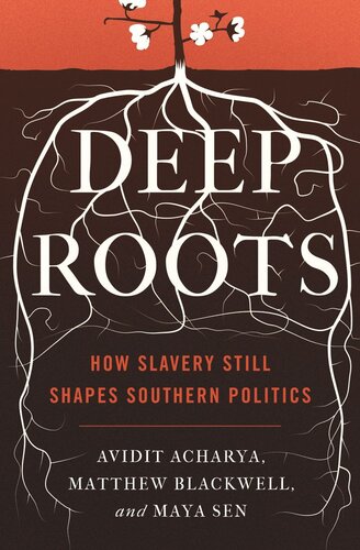 Deep Roots How Slavery Still Shapes Southern Politics Avidit Acharya Matthew Blackwell Maya Sen