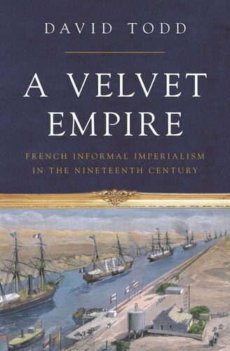 A Velvet Empire French Informal Imperialism In The Nineteenth Century David Todd