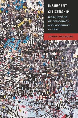 Insurgent Citizenship Disjunctions Of Democracy And Modernity In Brazil James Holston