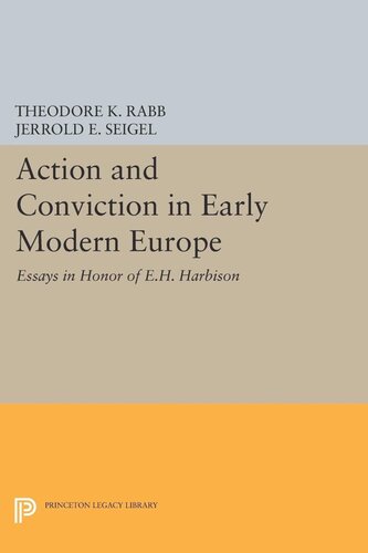 Action And Conviction In Early Modern Europe Essays In Honor Of Eh Harbison Theodore K Rabb Jerrold E Seigel