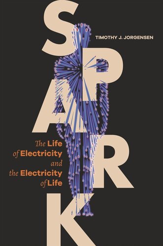 Spark The Life Of Electricity And The Electricity Of Life Timothy J Jorgensen