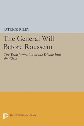 The General Will Before Rousseau The Transformation Of The Divine Into The Civic Course Book Patrick Riley