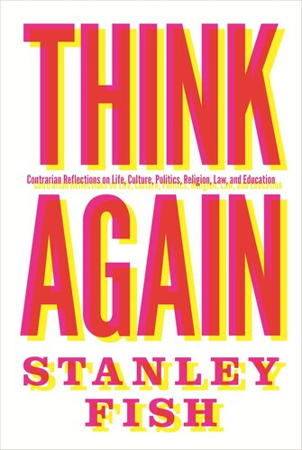 Think Again Contrarian Reflections On Life Culture Politics Religion Law And Education Pilot Project Ebook Available To Selected Us Libraries Only Stanley Fish