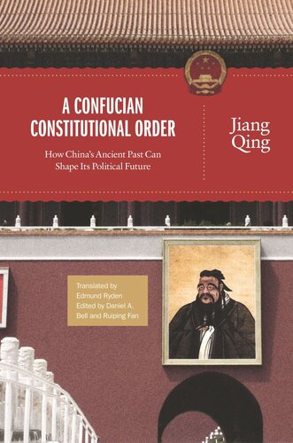 A Confucian Constitutional Order How Chinas Ancient Past Can Shape Its Political Future Course Book Jiang Qing Editor Daniel A Bell Editor Ruiping Fan Editor Edmund Ryden Editor