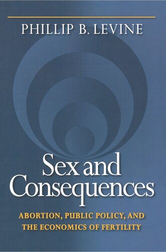 Sex And Consequences Abortion Public Policy And The Economics Of Fertility Phillip B Levine