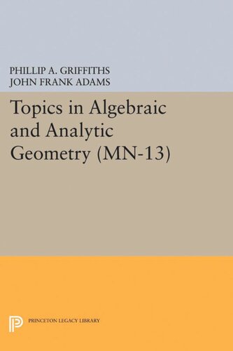 Topics In Algebraic And Analytic Geometry Mn13 Volume 13 Notes From A Course Of Phillip Griffiths Phillip A Griffiths John Frank Adams
