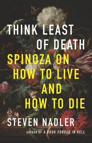 Think Least Of Death Spinoza On How To Live And How To Die Steven Nadler