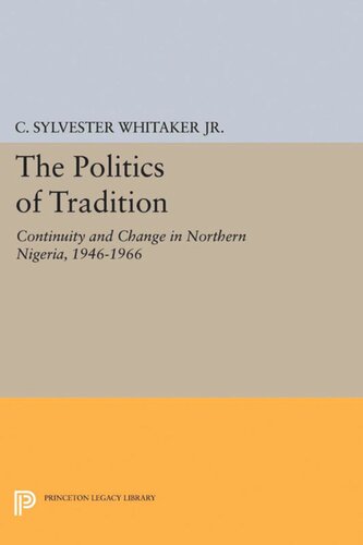 The Politics Of Tradition Continuity And Change In Northern Nigeria 19461966 C Sylvester Whitaker