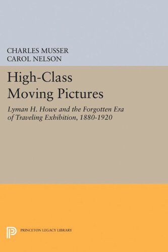 Highclass Moving Pictures Lyman H Howe And The Forgotten Era Of Traveling Exhibition 18801920 Charles Musser Carol Nelson