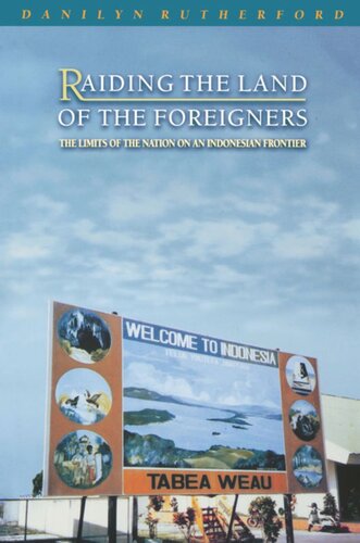 Raiding The Land Of The Foreigners The Limits Of The Nation On An Indonesian Frontier Danilyn Rutherford