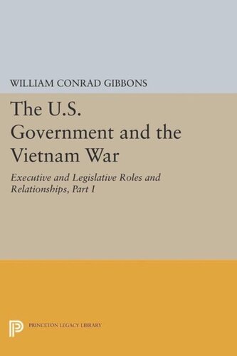 The Us Government And The Vietnam War Executive And Legislative Roles And Relationships Part I 19451960 Course Book William Conrad Gibbons