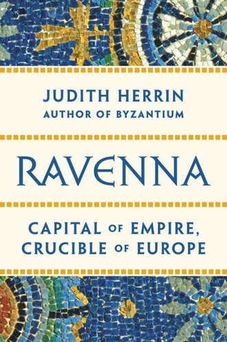 Ravenna Capital Of Empire Crucible Of Europe Judith Herrin
