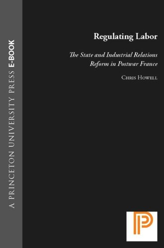 Regulating Labor The State And Industrial Relations Reform In Postwar France Chris Howell