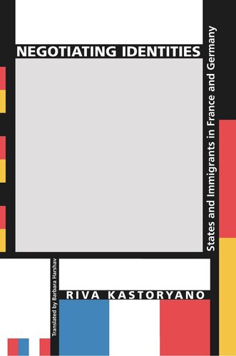 Negotiating Identities States And Immigrants In France And Germany Riva Kastoryano
