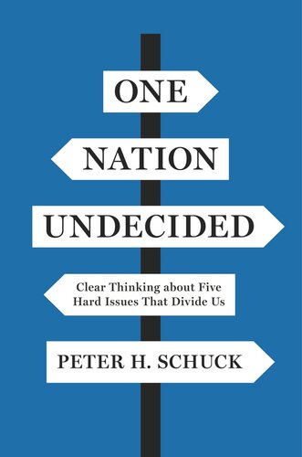 One Nation Undecided Clear Thinking About Five Hard Issues That Divide Us Peter H Schuck