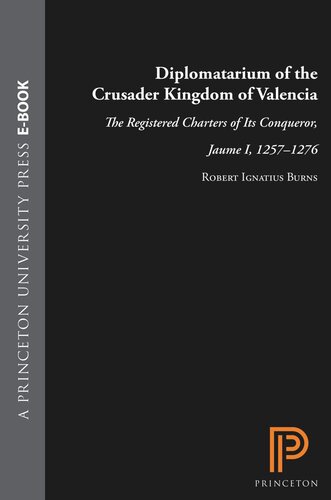 Diplomatarium Of The Crusader Kingdom Of Valencia The Registered Charters Of Its Conqueror Jaume I 12571276 Iii Transition In Crusader Valencia Years Of Triumph Years Of War 12641270 Robert Ignatius Burns