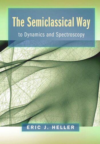 The Semiclassical Way To Dynamics And Spectroscopy Eric J Heller