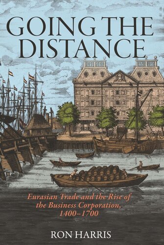 Going The Distance Eurasian Trade And The Rise Of The Business Corporation 14001700 Ron Harris