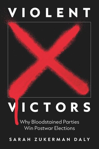 Violent Victors Why Bloodstained Parties Win Postwar Elections Sarah Zukerman Daly