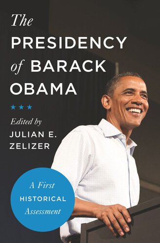The Presidency Of Barack Obama A First Historical Assessment Julian E Zelizer Editor
