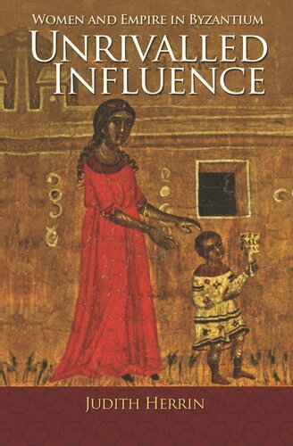 Unrivalled Influence Women And Empire In Byzantium Course Book Judith Herrin