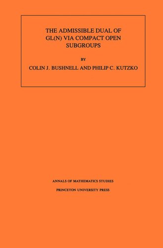The Admissible Dual Of Gln Via Compact Open Subgroups Am129 1st Edition Colin J Bushnell P C Kutzko