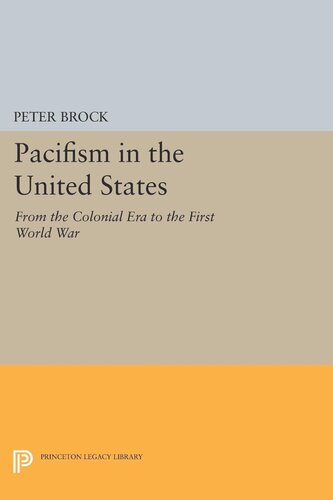 Pacifism In The United States From The Colonial Era To The First World War Peter Brock