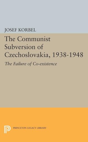 The Communist Subversion Of Czechoslovakia 19381948 The Failure Of Coexistence Josef Korbel
