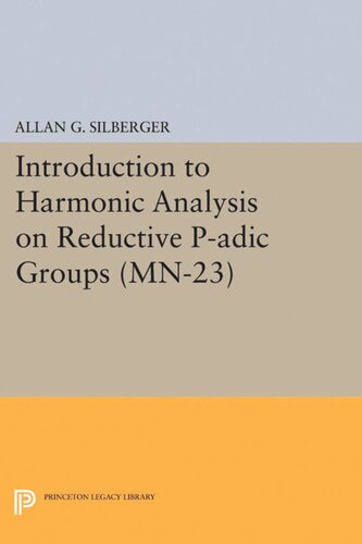 Introduction To Harmonic Analysis On Reductive Padic Groups Mn23 Based On Lectures By Harishchandra At The Institute For Advanced Study 197173 Allan G Silberger