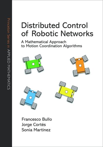 Distributed Control Of Robotic Networks A Mathematical Approach To Motion Coordination Algorithms Course Book Francesco Bullo Jorge Corts Sonia Martnez